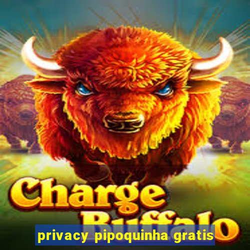 privacy pipoquinha gratis